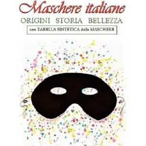 Maschere italiane. Origini, storia, bellezza. Nuova ediz. Professionale