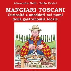 Mangiari toscani. Curiosità e aneddoti nei nomi della gastronomia locale Compra Adesso