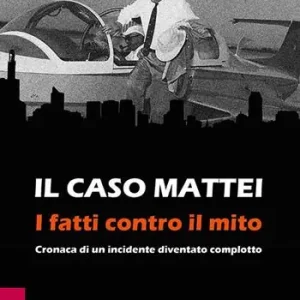 Il caso Mattei. I fatti contro il mito. Cronaca di un incidente diventato complotto Ordina Subito