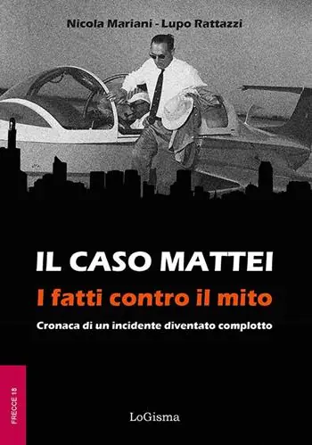Il caso Mattei. I fatti contro il mito. Cronaca di un incidente diventato complotto Ordina Subito