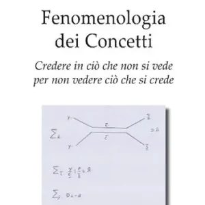 Prezzo Di Fabbrica Fenomenologia dei concetti. Credere in ciò che non si vede per non vedere ciò che si crede