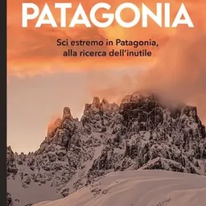Acquista Ora Patagonia. Sci estremo in Patagonia, alla ricerca dell‘inutile