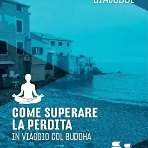 Prezzo Scontato Come superare la perdita. In viaggio col Buddha
