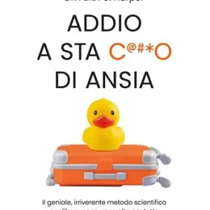 Nuova Collezione Addio a sta c***o di ansia. Il geniale, irriverente metodo scientifico per liberarsene una volta per tutte e riappropriarsi finalmente della vita