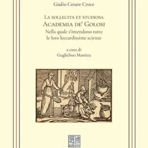 Solo Oggi La sollecita et studiosa Academia de‘ Golosi nella quale s’intendono tutte le loro leccardissime scienze