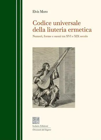 Super Prezzo Codice universale della liuteria ermetica. Numeri, forme e suoni tra XVI e XIX secolo