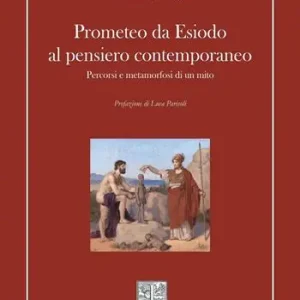 Prometeo da Esiodo al pensiero contemporaneo. Percorsi e metamorfosi di un mito Ultime Pezzi