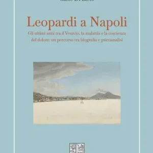 Nuova Collezione Leopardi a Napoli. Gli ultimi anni tra il Vesuvio, la malattia e la coscienza del dolore un percorso tra biografia e psicoanalisi