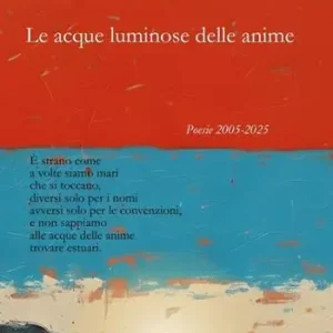 Offerta Lampo Le acque luminose delle anime. Poesie 2005-2025