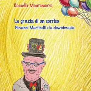 Prezzo Ridotto La grazia di un sorriso. Giovanni Martinelli e la clownterapia