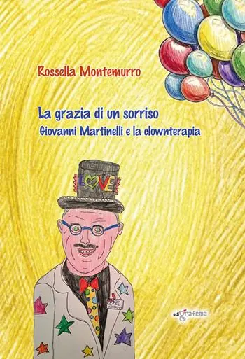 Prezzo Ridotto La grazia di un sorriso. Giovanni Martinelli e la clownterapia