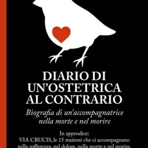 Diario di un‘ostetrica al contrario. Biografia di un’accompagnatrice nella morte e nel morire Scelto Dai Clienti