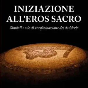 Professionale Iniziazione all‘eros sacro. Simboli e vie di trasformazione del desiderio