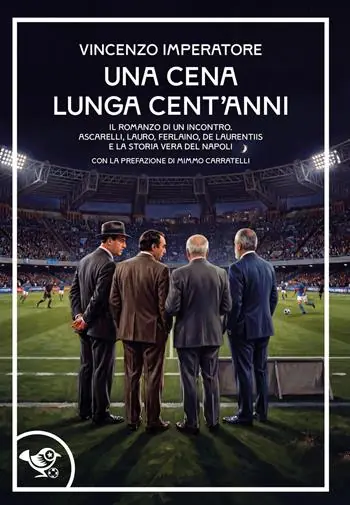 Popolare Una cena lunga cent‘anni. Il romanzo di un incontro. Ascarelli, Lauro, Ferlaino, De Laurentiis e la storia vera del Napoli