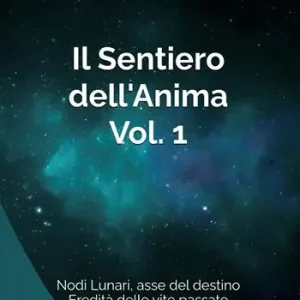 Il sentiero dell‘anima. Vol. 1 Nodi lunari, asse del destino, eredità delle vite passate Più Venduto
