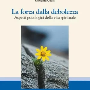 Promozione Esclusiva La forza della debolezza. Aspetti psicologici della vita spirituale