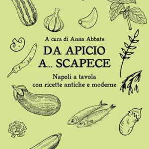 Da Apicio a... Scapece. Napoli a tavola con ricette antiche e moderne Prezzo Scontato