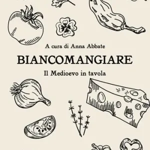 Biancomangiare... il Medioevo in tavola Solo Oggi