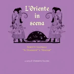 L‘Oriente in scena. Scritti teatrali «Il Diadestè» e «Avatar» Ultime Pezzi