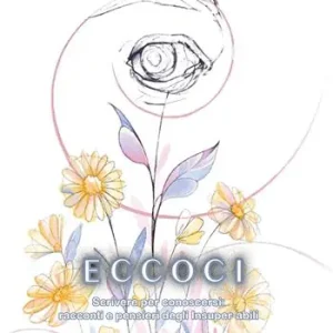 Eccoci. Scrivere per conoscersi racconti e pensieri degli Insuper-abili Consegna Rapida