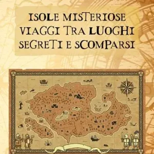 Isole misteriose. Viaggi tra luoghi segreti e scomparsi Solo Oggi