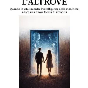 A Buon Prezzo L‘altrove. Quando la vita incontra l’intelligenza delle macchine, nasce una nuova forma di umanità
