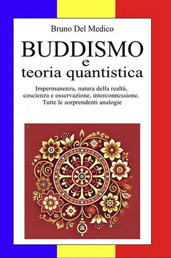 Buddismo e teoria quantistica. Impermanenza, natura della realtà, coscienza e osservazione, interconnessione. Tutte le sorprendenti analogie. Esclusivo