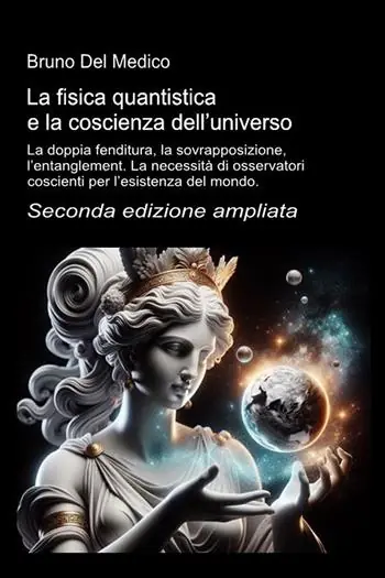 La fisica quantistica e la coscienza dell’universo. La doppia fenditura, la sovrapposizione, l’entanglement. La necessità di osservatori coscienti per l’esistenza del mondo Sconto