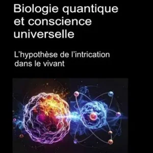 Biologie quantique et conscience universelle. L‘hypothèse de l‘intrication dans le vivant Vendita Finale