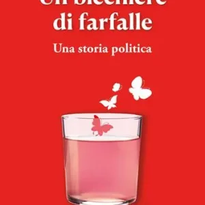 Un bicchiere di farfalle. Una storia politica Promozione Esclusiva