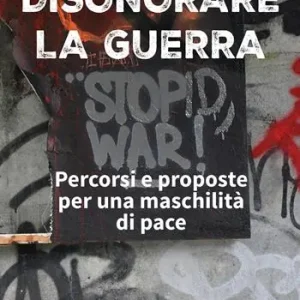 Disonorare la guerra. Percorsi e proposte per una maschilità di pace Compra Online