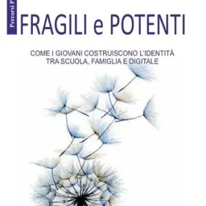 Fragili e potenti. Come i giovani costruiscono l‘identità, tra scuola, famiglia e digitale Ordina Subito