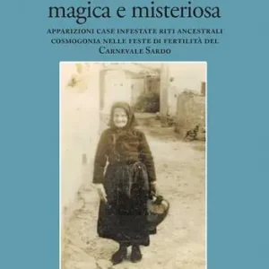 Sardegna magica e misteriosa. Apparizioni case infestate riti ancestrali cosmogonia nelle feste di fertilità del carnevale sardo Offerta Lampo