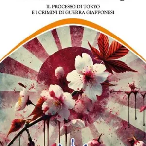 L‘autunno dei ciliegi. Il processo di Tokyo e i crimini di guerra giapponesi Ordina Subito