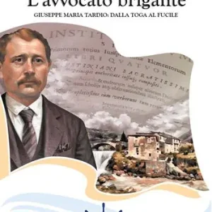 L‘avvocato brigante. Giuseppe Maria Tardio dalla toga al fucile Ultimissimo Modello