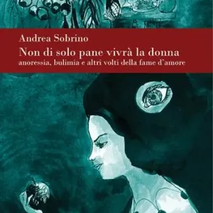 Saldi Non di solo pane vivrà la donna. Anoressia bulimia e altri volti della fame d‘amore. Nuova ediz.