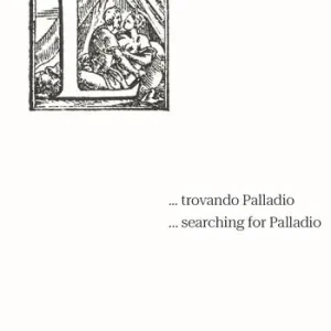 ... Trovando Palladio-... Searching for Palladio. Ediz. bilingue Promozione Esclusiva