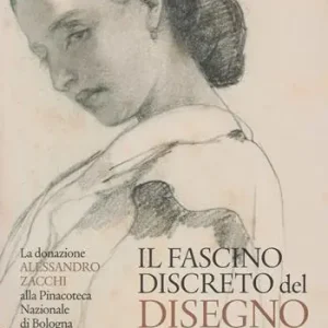 Il fascino discreto del disegno. La donazione Alessandro Zacchi alla Pinacoteca Nazionale di Bologna. Ediz. illustrata Ultimissimo Modello