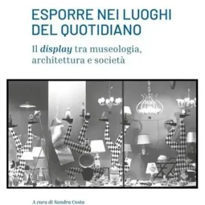 Esporre nei luoghi del quotidiano. Il display tra museologia, architettura e società Affare
