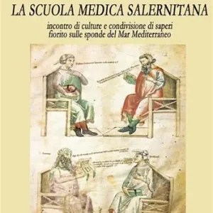 Novità La scuola medica salernitana. Incontro di culture e condivisione di saperi fiorito sulle sponde del Mediterraneo. Nuova ediz.