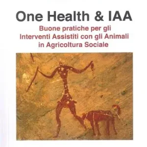 Quantità Limitata One Health & IAA. Buone pratiche per gli interventi assistiti con gli animali in agricoltura sociale. Ediz. illustrata