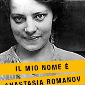 Più Venduto Il mio nome è Anastasia Romanov. Il caso Anna Anderson