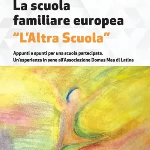 Soddisfatti O Rimborsati La scuola familiare europea «L’altra scuola». Appunti e spunti per una scuola partecipata. Un’esperienza in seno all’associazione Domus Mea di Latina