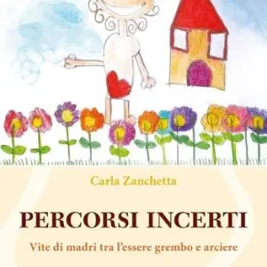 Percorsi incerti. Vite di madri tra l‘essere grembo e arciere Nuova Collezione