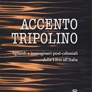 Accento tripolino. Sguardi e immaginari post-coloniali dalla Libia all’Italia Must-Have