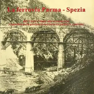 La ferrovia Parma-Spezia. Dall‘Unità d‘Italia alla ricostruzione (la politica nella gestione ferroviaria tra pubblico e privato) Spedito Oggi