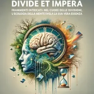 Vendita Finale Divide et impera. Frammenti intricati nel cuore delle divisioni, l‘ecologia della mente svela la sua vera essenza