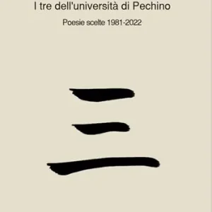 I tre dell‘università di Pechino. Poesie scelte 1981-2022. Ediz. italiana e cinese Scelto Dai Clienti