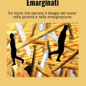 Emarginati. Tre storie che narrano il disagio del vivere nella povertà e nella emarginazione. Ediz. illustrata Nuovo Arrivo