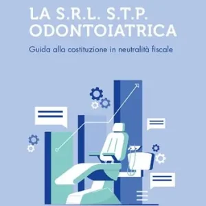 Professionale La S.r.l. S.T.P. Odontoiatrica. Guida alla costituzione in neutralità fiscale